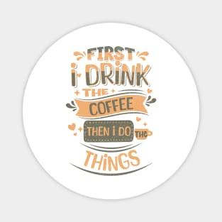 First I drink the coffee then I do the things Magnet